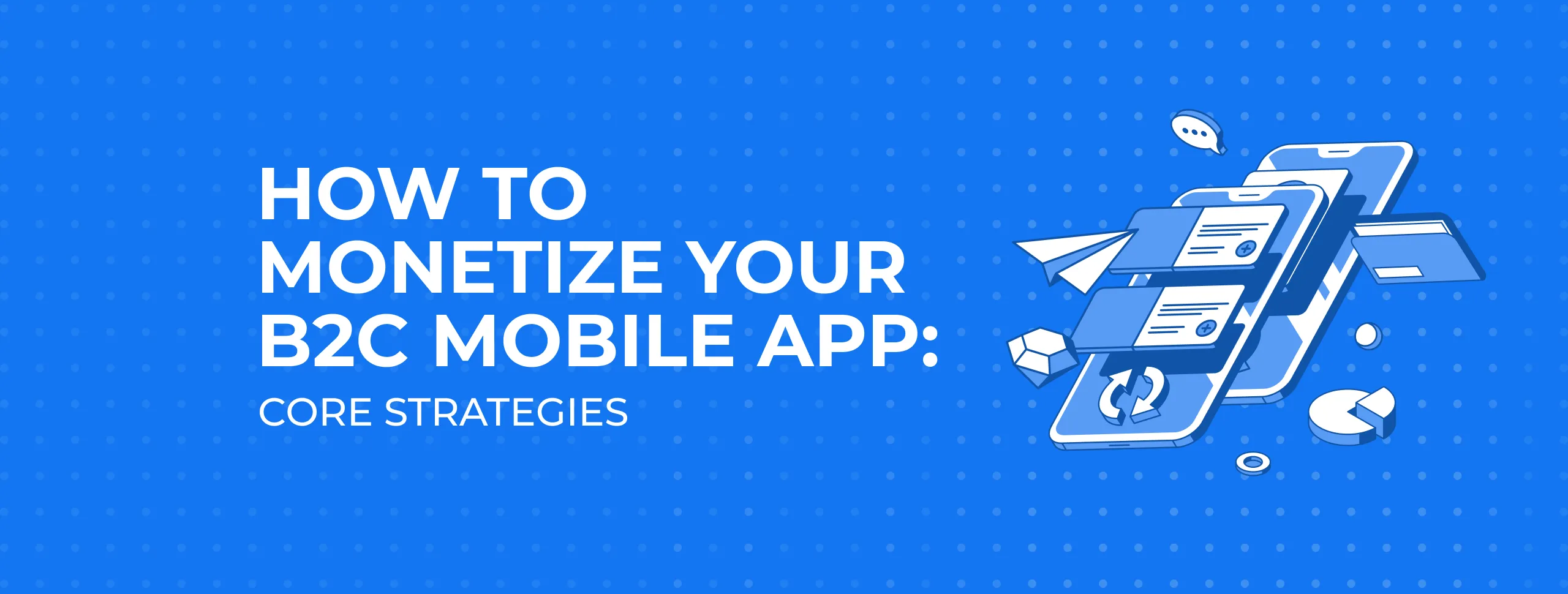 How to Monetize Your B2C Mobile App: Core Strategies